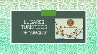 LUGARES
TURÍSTICOS
DE PARAGUAY
 