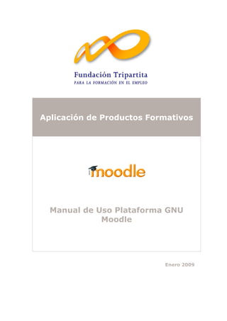 Aplicación de Productos Formativos




  Manual de Uso Plataforma GNU
             Moodle




                           Enero 2009
 