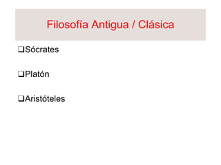 • Socrates
• Platón
• Aristoteles
• Fedón
FILOSOFÍA CLÁSICA /
ANTIGUA
❑Sócrates
❑Platón
❑Aristóteles
Filosofía Antigua / Clásica
 