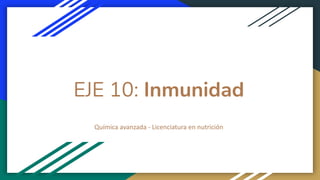 EJE 10: Inmunidad
Química avanzada - Licenciatura en nutrición
 