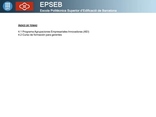 ÍNDICE DE TEMAS

4.1 Programa Agrupaciones Empresariales Innovadoras (AEI)
4.2 Curso de formación para gerentes
 