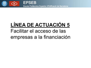 LÍNEA DE ACTUACIÓN 5
Facilitar el acceso de las
empresas a la financiación
 