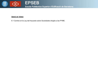 ÍNDICE DE TEMAS

6.1 Cambio en la Ley del Impuesto sobre Sociedades dirigido a las PYME.
 