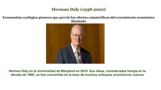 Herman Daly (1938-2022)
Economista ecológico pionero que previó los efectos catastróficos del crecimiento económico
ilimitado
Herman Daly en la Universidad de Maryland en 2010. Sus ideas, consideradas herejía en la
década de 1960, se han convertido en la base de muchos enfoques económicos nuevos
 