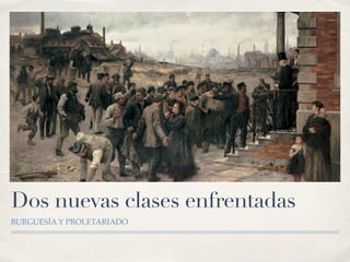 Dos nuevas clases enfrentadas
BURGUESÍA Y PROLETARIADO
 