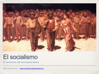 Más información en www.mundocontemporaneo.es
El socialismo
El nacimiento del movimiento obrero
 