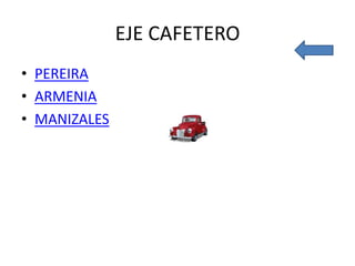 EJE CAFETERO
• PEREIRA
• ARMENIA
• MANIZALES
 