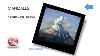 MANIZALES
• CIUDAD SIN PUERTAS
SITIOS TURISTICOS
 