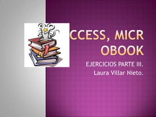 EJERCICIOS PARTE III.
   Laura Villar Nieto.
 