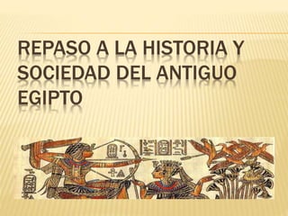 REPASO A LA HISTORIA Y
SOCIEDAD DEL ANTIGUO
EGIPTO
 