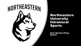 Northeastern
University
Intramural
Sports
Post- Ejection Policy
Review
 