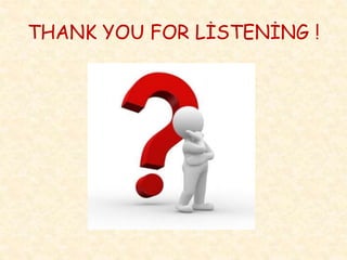 THANK YOU FOR LİSTENİNG !
 