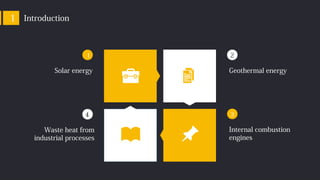 1
Solar energy
2
Geothermal energy
3
Internal combustion
engines
4
Waste heat from
industrial processes
Introduction1
 