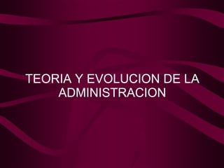 TEORIA Y EVOLUCION DE LA ADMINISTRACION 