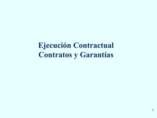 1
Ejecución Contractual
Contratos y Garantías
 