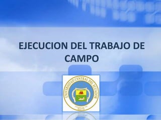 EJECUCION DEL TRABAJO DE CAMPO 