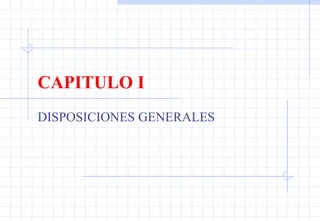 CAPITULO I DISPOSICIONES GENERALES 