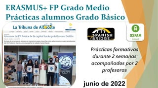 Prácticas formativas
durante 2 semanas
acompañados por 2
profesoras
junio de 2022
ERASMUS+ FP Grado Medio
Prácticas alumnos Grado Básico
 