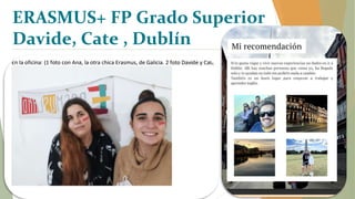 ERASMUS+ FP Grado Superior
Davide, Cate , Dublín
 