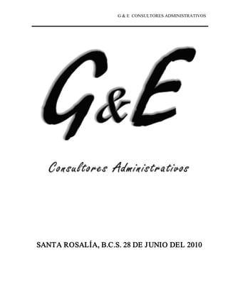 G & E CONSULTORES ADMINISTRATIVOS




SANTA ROSALÍA, B.C.S. 28 DE J UNIO DEL 2010
 