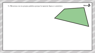 9.- Menciona con tus propias palabras porque la siguiente figura es asimétrico