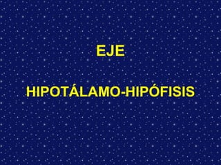 EJE
HIPOTÁLAMO-HIPÓFISIS
 