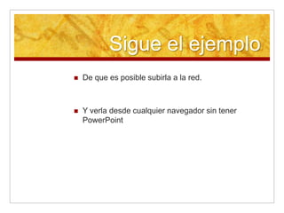 Sigue el ejemploDe que es posible subirla a la red.Y verla desde cualquier navegador sin tener PowerPoint 