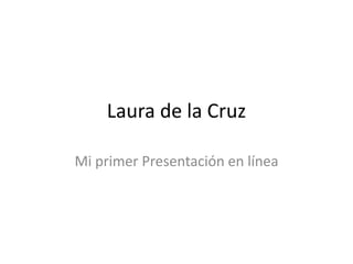 Laura de la Cruz Mi primer Presentación en línea 