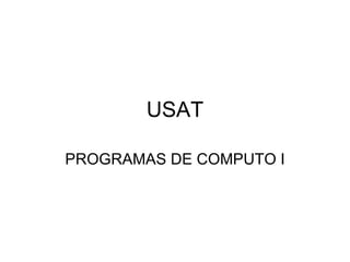 USAT PROGRAMAS DE COMPUTO I 