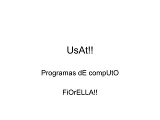 UsAt!! Programas dE compUtO FiOrELLA!! 