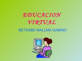 EDUCACION VIRTUAL BETSABE MALLMA GABINO 