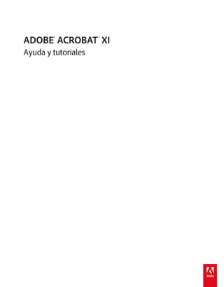 ADOBE®
ACROBAT®
XI
Ayuda y tutoriales
 