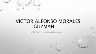 VICTOR ALFONSO MORALES
GUZMAN
LICENCIATURA EN NUTRICIÓN 2° 3
 
