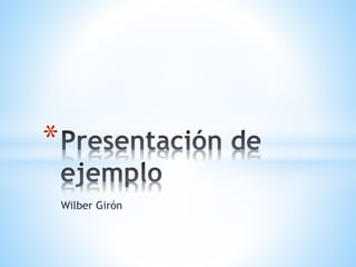 Wilber Girón 
* 
