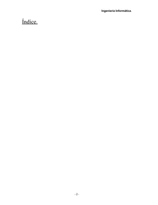 Ingeniería Informática.
Índice.
- 2 -
 