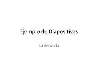 Ejemplo de Diapositivas La derivada 