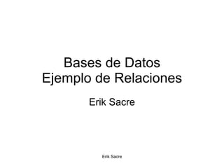 Bases de Datos Ejemplo de Relaciones Erik Sacre 