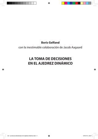 Boris Gelfand
con la inestimable colaboración de Jacob Aagaard
LA TOMA DE DECISIONES
EN EL AJEDREZ DINÁMICO
50 - La toma de decisiones en el ajedrez dinámico.indd 3 07/01/19 23:27
 