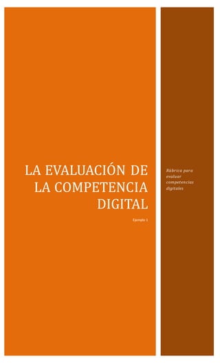 LA EVALUACIÓN DE
LA CÓMPETENCIA
DIGITAL
Ejemplo 1
Rúbrica para
evaluar
competencias
digitales
 