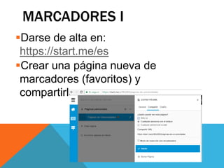MARCADORES I
Darse de alta en:
https://start.me/es
Crear una página nueva de
marcadores (favoritos) y
compartirla.