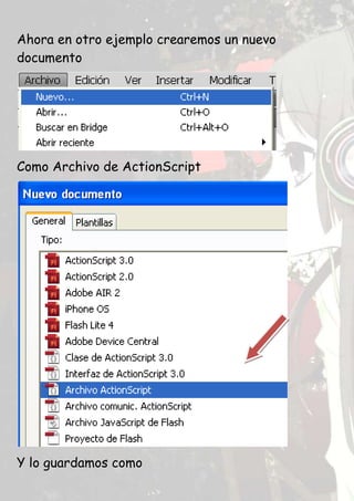 Ahora en otro ejemplo crearemos un nuevo
documento




Como Archivo de ActionScript




Y lo guardamos como
 