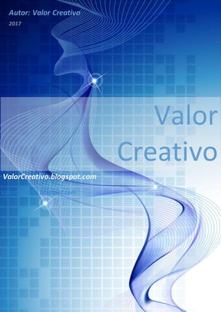 ValorCreativo.blogspot.com
Autor: Valor Creativo
Valor
Creativo
2017
ValorCreativo.blogspot.com
 