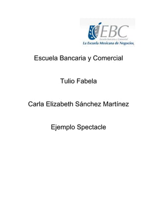 Escuela Bancaria y Comercial
Tulio Fabela
Carla Elizabeth Sánchez Martínez
Ejemplo Spectacle
 