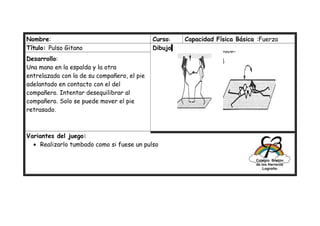 Nombre: Curso: Capacidad Física Básica :Fuerza
Título: Pulso Gitano Dibujo
Desarrollo:
Una mano en la espalda y la otra
en...