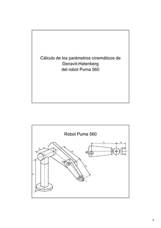 Cálculo de los parámetros cinemáticos de
           Denavit-Hatenberg
           del robot Puma 560




           Robot Puma 560




                                           1
 