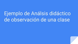 Ejemplo de Análsis didáctico
de observación de una clase
 