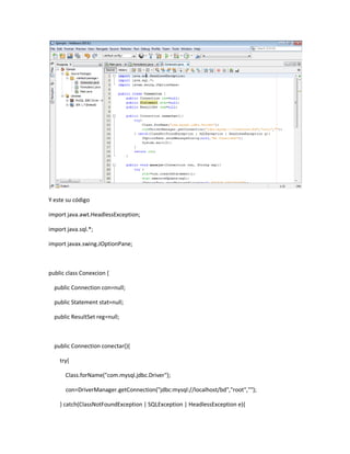 Y este su código
import java.awt.HeadlessException;
import java.sql.*;
import javax.swing.JOptionPane;
public class Conexcion {
public Connection con=null;
public Statement stat=null;
public ResultSet reg=null;
public Connection conectar(){
try{
Class.forName("com.mysql.jdbc.Driver");
con=DriverManager.getConnection("jdbc:mysql://localhost/bd","root","");
} catch(ClassNotFoundException | SQLException | HeadlessException e){
 