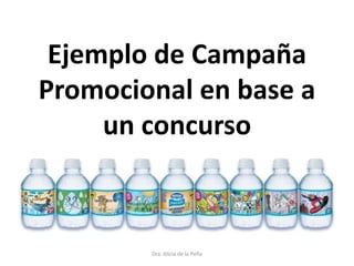 Ejemplo de Campaña
Promocional en base a
un concurso
Dra. Alicia de la Peña
 