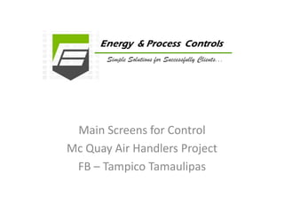 Main Screens for Control
Mc Quay Air Handlers Project
FB – Tampico Tamaulipas

 