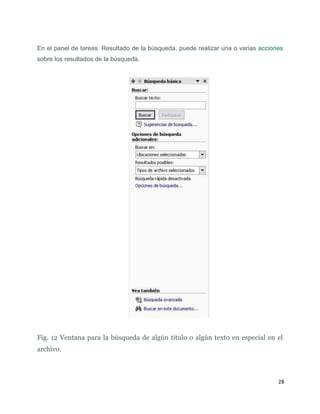 En el panel de tareas Resultado de la búsqueda, puede realizar una o varias acciones
sobre los resultados de la búsqueda.

Fig. 12 Ventana para la búsqueda de algún titulo o algún texto en especial en el
archivo.

28

 